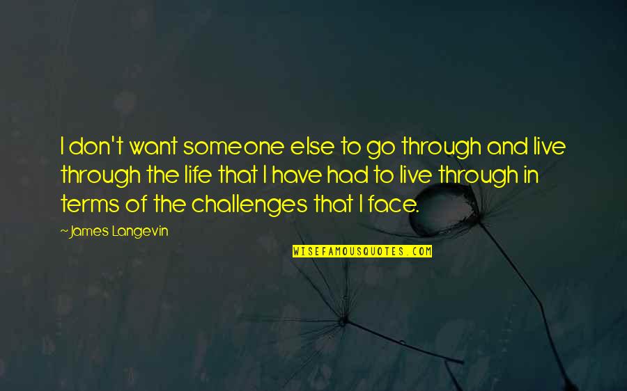 Live Your Own Life Not Someone Else's Quotes By James Langevin: I don't want someone else to go through