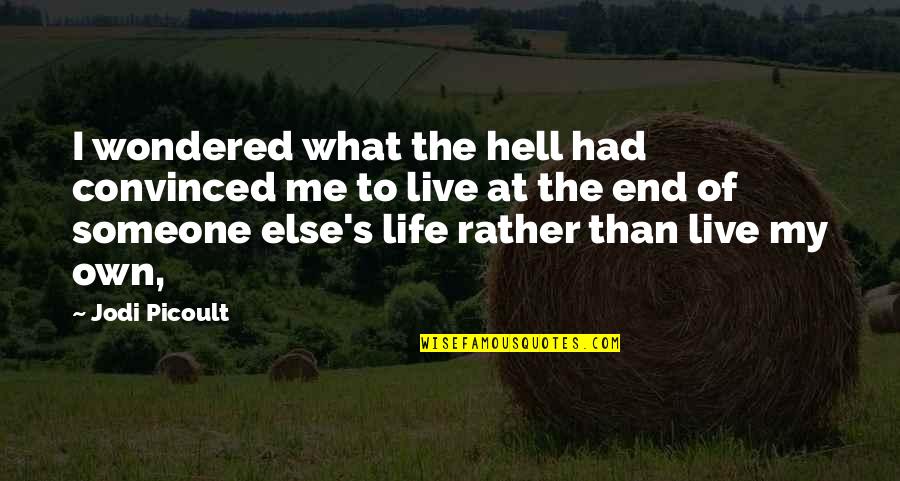 Live Your Own Life Not Someone Else's Quotes By Jodi Picoult: I wondered what the hell had convinced me