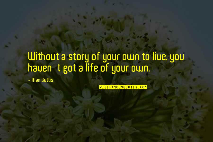 Live Your Own Life Quotes By Alan Gettis: Without a story of your own to live,