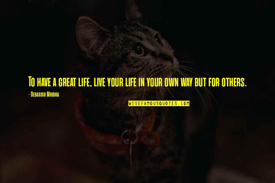 Live Your Own Life Quotes By Debasish Mridha: To have a great life, live your life