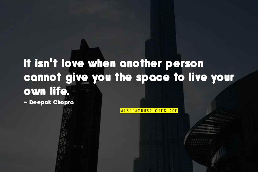 Live Your Own Life Quotes By Deepak Chopra: It isn't love when another person cannot give