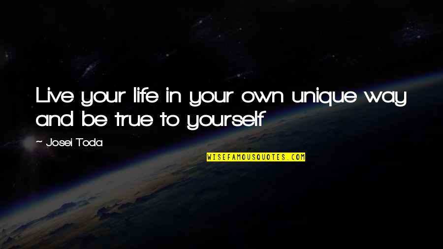 Live Your Own Life Quotes By Josei Toda: Live your life in your own unique way