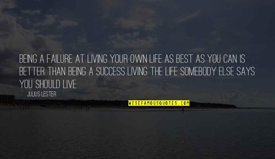 Live Your Own Life Quotes By Julius Lester: Being a failure at living your own life