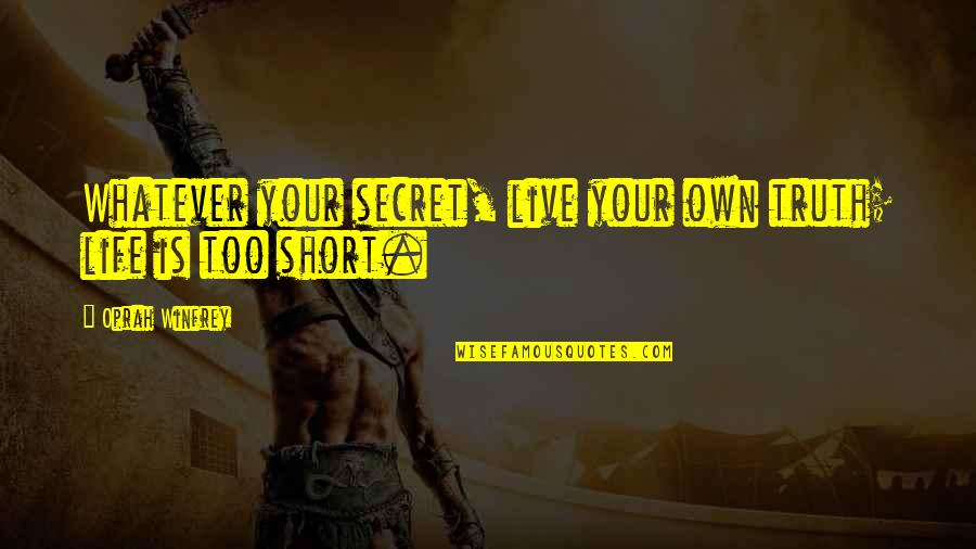 Live Your Own Life Quotes By Oprah Winfrey: Whatever your secret, live your own truth; life