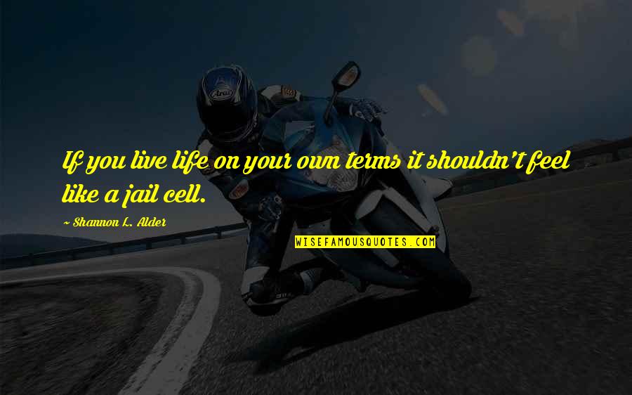 Live Your Own Life Quotes By Shannon L. Alder: If you live life on your own terms