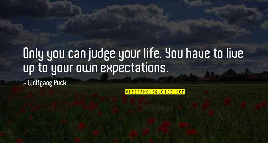 Live Your Own Life Quotes By Wolfgang Puck: Only you can judge your life. You have