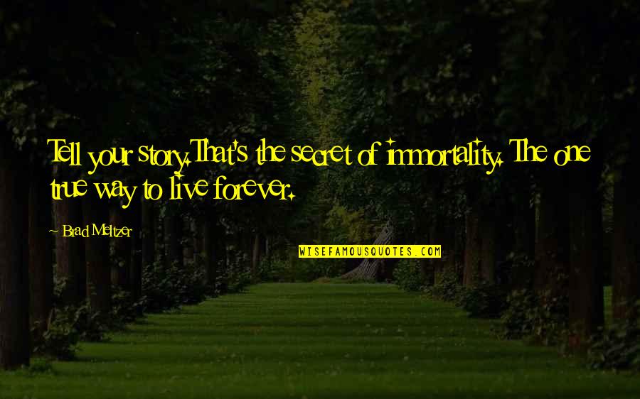 Live Your Own Story Quotes By Brad Meltzer: Tell your story.That's the secret of immortality. The