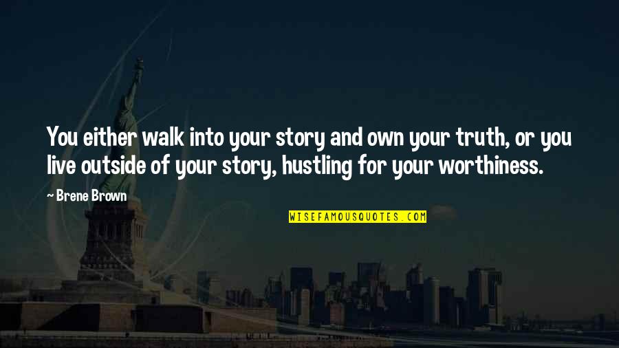 Live Your Own Story Quotes By Brene Brown: You either walk into your story and own Live Your Own Story Quotes By Brene Brown: You either walk into your story and own