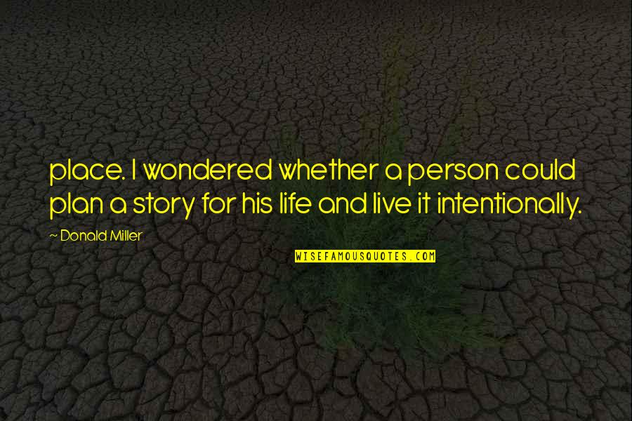Live Your Own Story Quotes By Donald Miller: place. I wondered whether a person could plan Live Your Own Story Quotes By Donald Miller: place. I wondered whether a person could plan