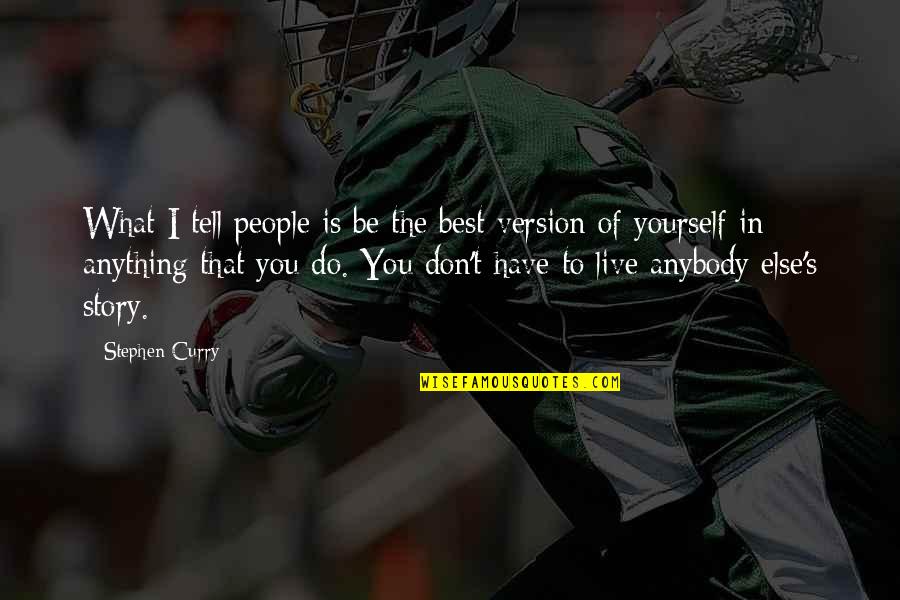 Live Your Own Story Quotes By Stephen Curry: What I tell people is be the best Live Your Own Story Quotes By Stephen Curry: What I tell people is be the best
