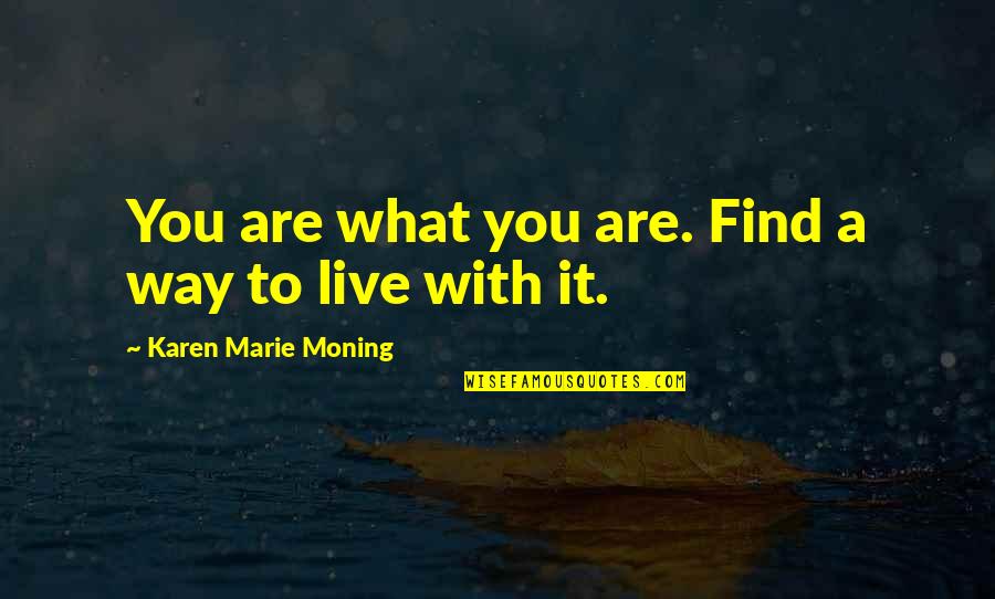 Live Your Own Way Quotes By Karen Marie Moning: You are what you are. Find a way