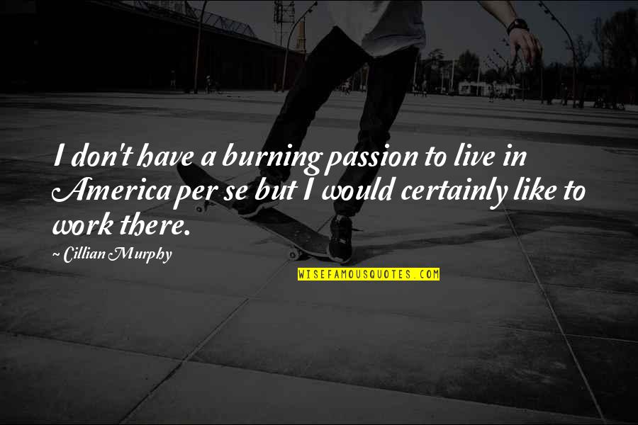 Live Your Passion Quotes By Cillian Murphy: I don't have a burning passion to live