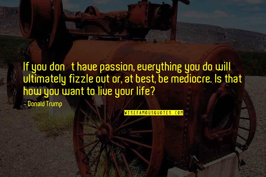 Live Your Passion Quotes By Donald Trump: If you don't have passion, everything you do