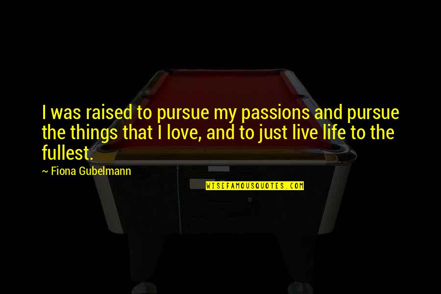 Live Your Passion Quotes By Fiona Gubelmann: I was raised to pursue my passions and Live Your Passion Quotes By Fiona Gubelmann: I was raised to pursue my passions and