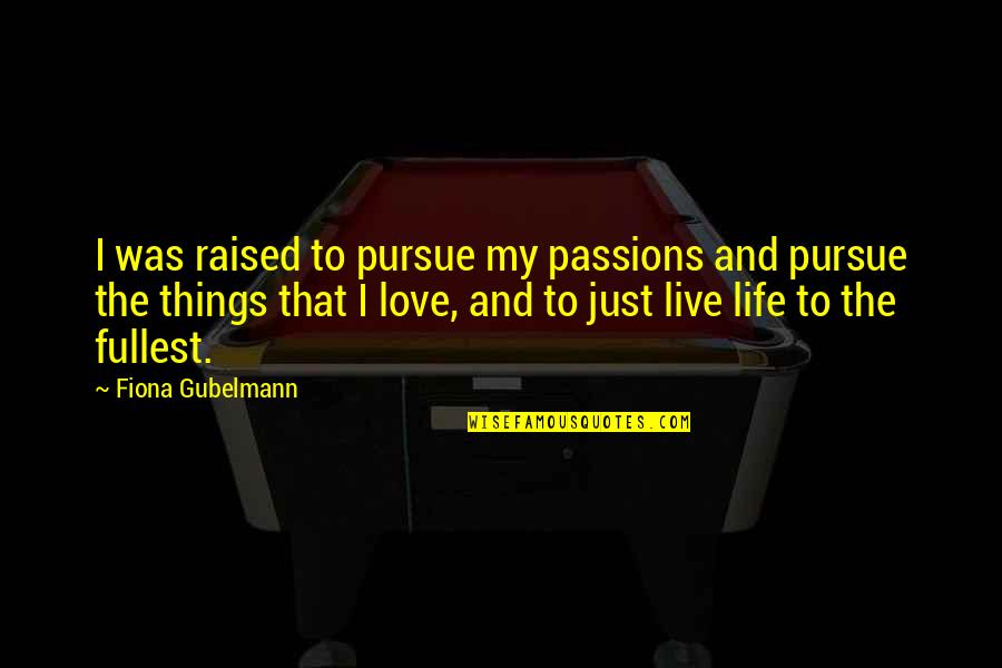 Live Your Passion Quotes By Fiona Gubelmann: I was raised to pursue my passions and