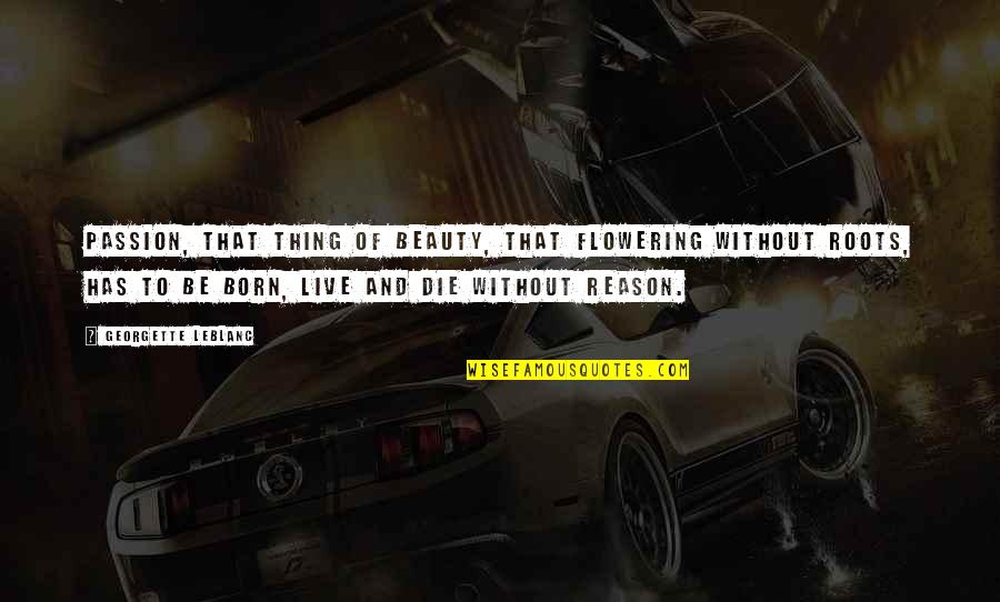 Live Your Passion Quotes By Georgette Leblanc: Passion, that thing of beauty, that flowering without Live Your Passion Quotes By Georgette Leblanc: Passion, that thing of beauty, that flowering without