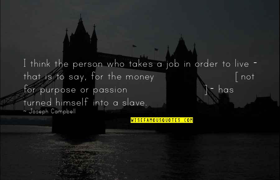 Live Your Passion Quotes By Joseph Campbell: I think the person who takes a job Live Your Passion Quotes By Joseph Campbell: I think the person who takes a job