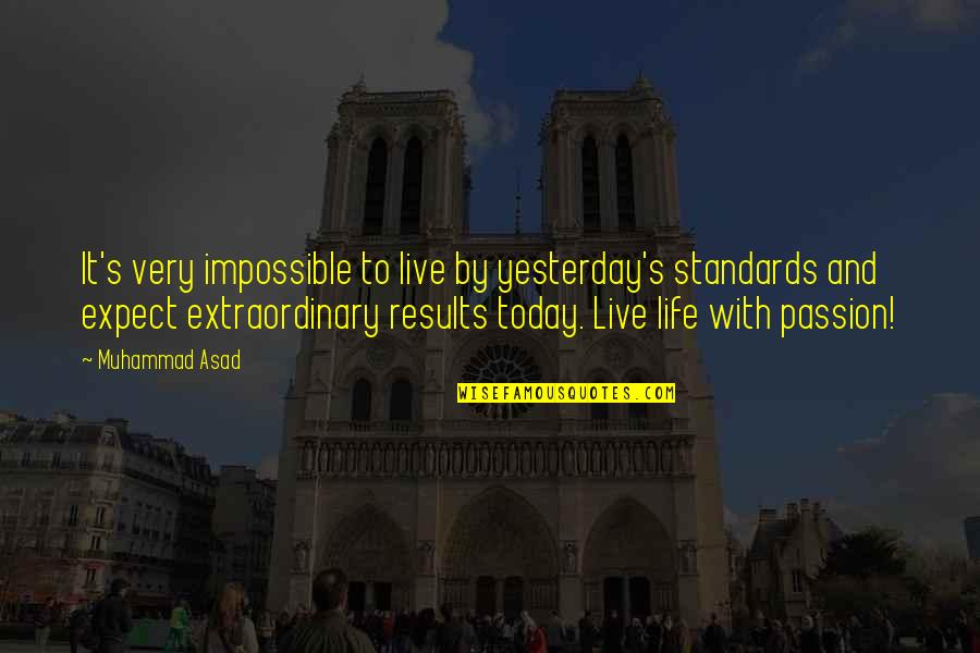 Live Your Passion Quotes By Muhammad Asad: It's very impossible to live by yesterday's standards Live Your Passion Quotes By Muhammad Asad: It's very impossible to live by yesterday's standards