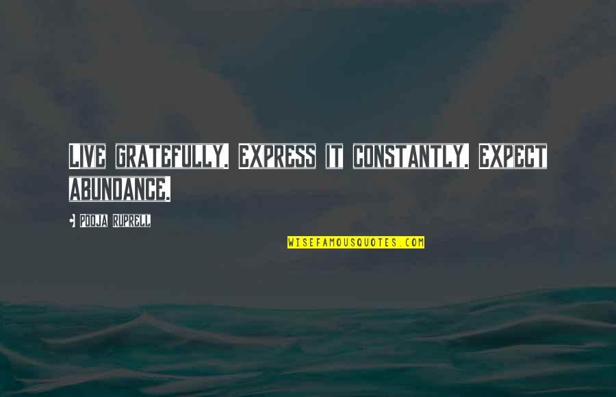 Live Your Passion Quotes By Pooja Ruprell: Live gratefully. Express it constantly. Expect abundance. Live Your Passion Quotes By Pooja Ruprell: Live gratefully. Express it constantly. Expect abundance.