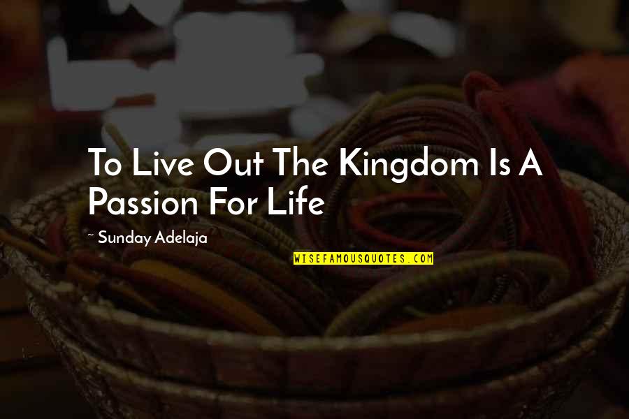 Live Your Passion Quotes By Sunday Adelaja: To Live Out The Kingdom Is A Passion