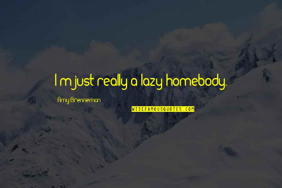 Live Your Passions Quotes By Amy Brenneman: I'm just really a lazy homebody. Live Your Passions Quotes By Amy Brenneman: I'm just really a lazy homebody.