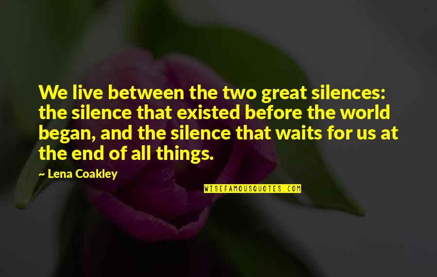 Live Your Passions Quotes By Lena Coakley: We live between the two great silences: the Live Your Passions Quotes By Lena Coakley: We live between the two great silences: the
