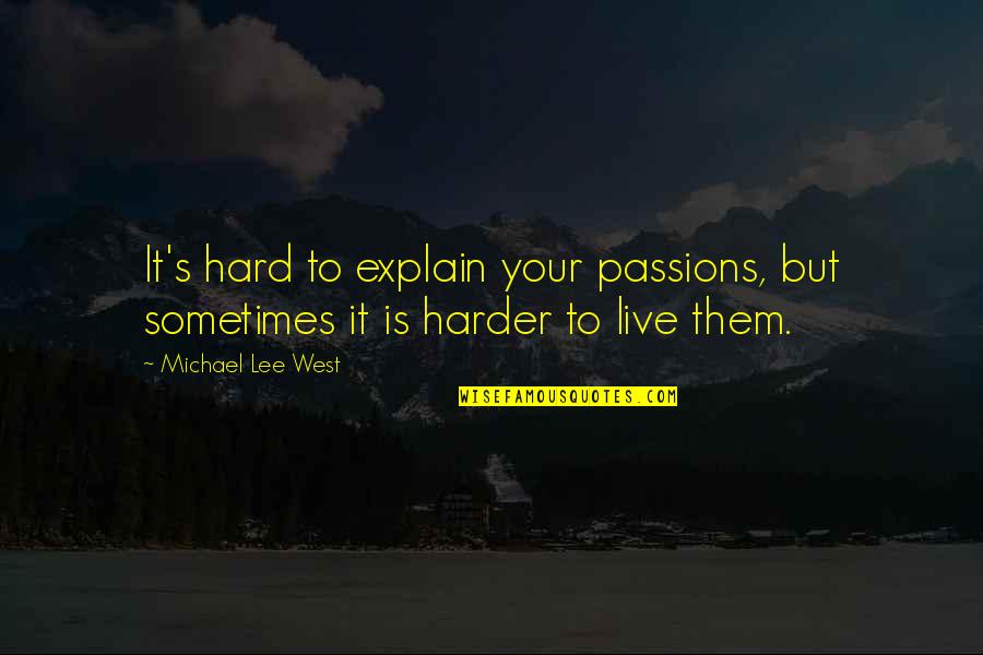 Live Your Passions Quotes By Michael Lee West: It's hard to explain your passions, but sometimes Live Your Passions Quotes By Michael Lee West: It's hard to explain your passions, but sometimes