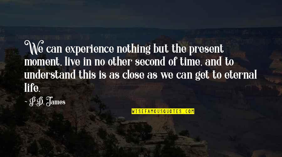 Live Your Present Moment Quotes By P.D. James: We can experience nothing but the present moment,