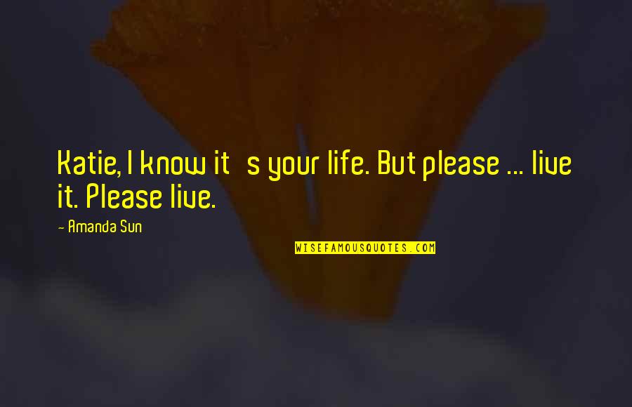 Live Your Quotes By Amanda Sun: Katie, I know it's your life. But please
