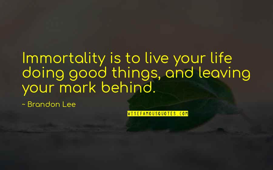 Live Your Quotes By Brandon Lee: Immortality is to live your life doing good