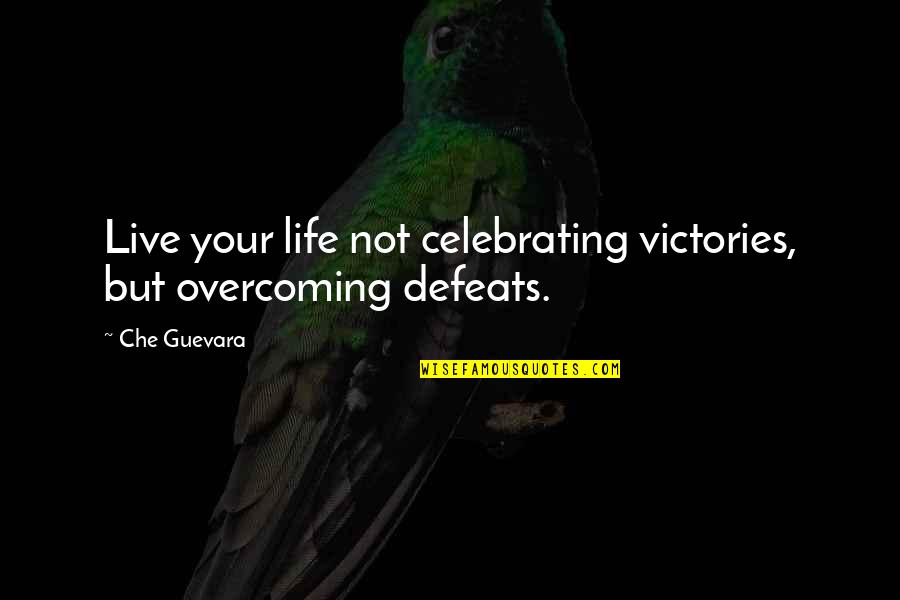 Live Your Quotes By Che Guevara: Live your life not celebrating victories, but overcoming
