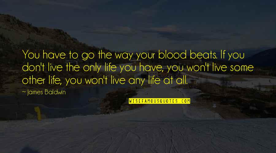 Live Your Quotes By James Baldwin: You have to go the way your blood Live Your Quotes By James Baldwin: You have to go the way your blood