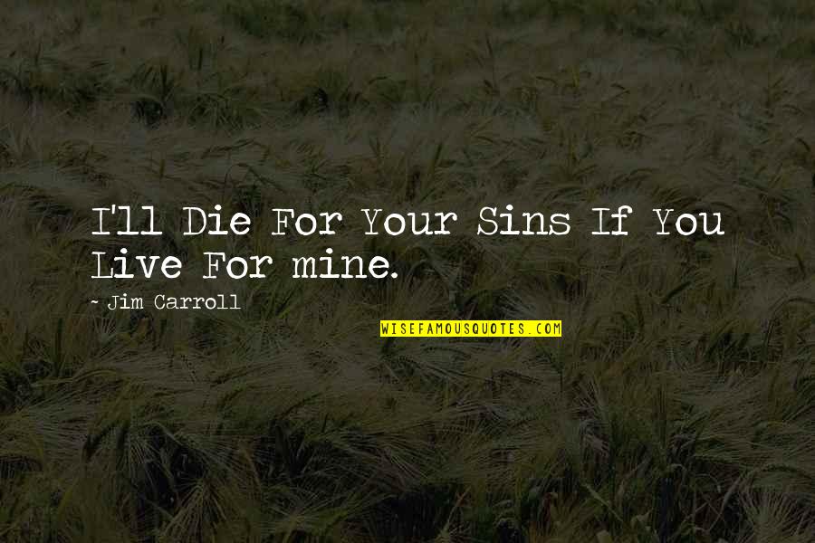 Live Your Quotes By Jim Carroll: I'll Die For Your Sins If You Live Live Your Quotes By Jim Carroll: I'll Die For Your Sins If You Live