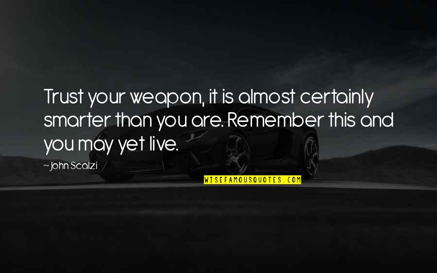 Live Your Quotes By John Scalzi: Trust your weapon, it is almost certainly smarter Live Your Quotes By John Scalzi: Trust your weapon, it is almost certainly smarter