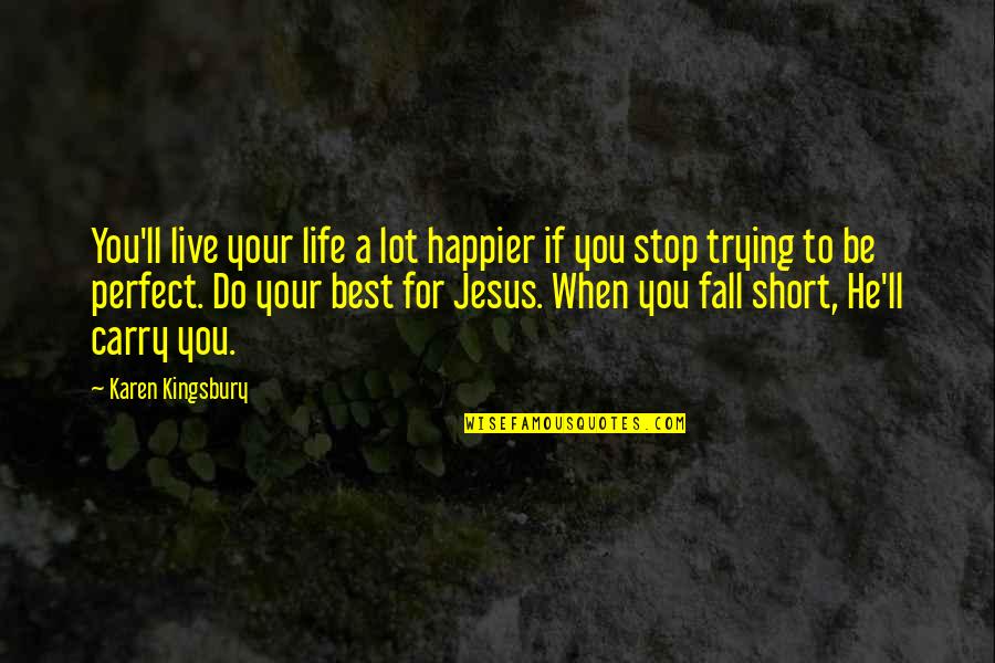 Live Your Quotes By Karen Kingsbury: You'll live your life a lot happier if Live Your Quotes By Karen Kingsbury: You'll live your life a lot happier if