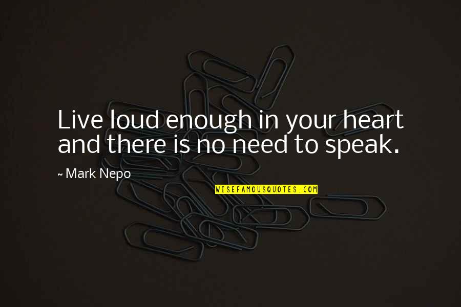 Live Your Quotes By Mark Nepo: Live loud enough in your heart and there