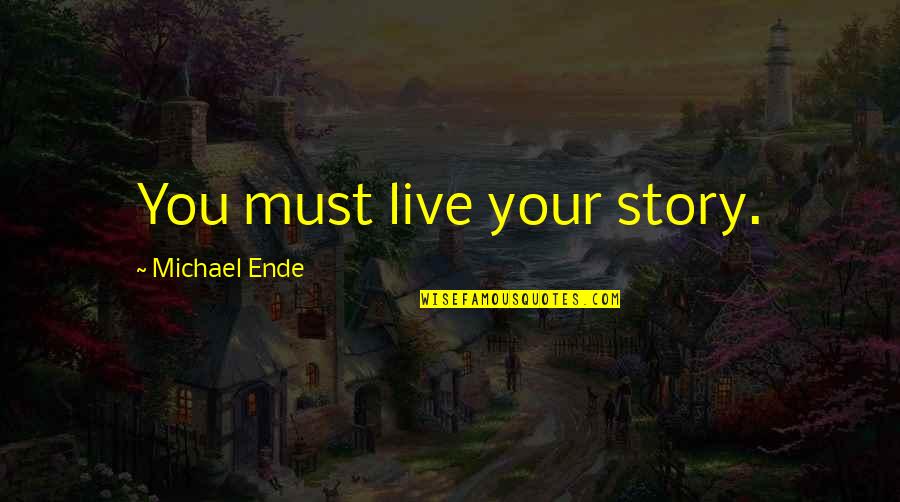 Live Your Quotes By Michael Ende: You must live your story. Live Your Quotes By Michael Ende: You must live your story.