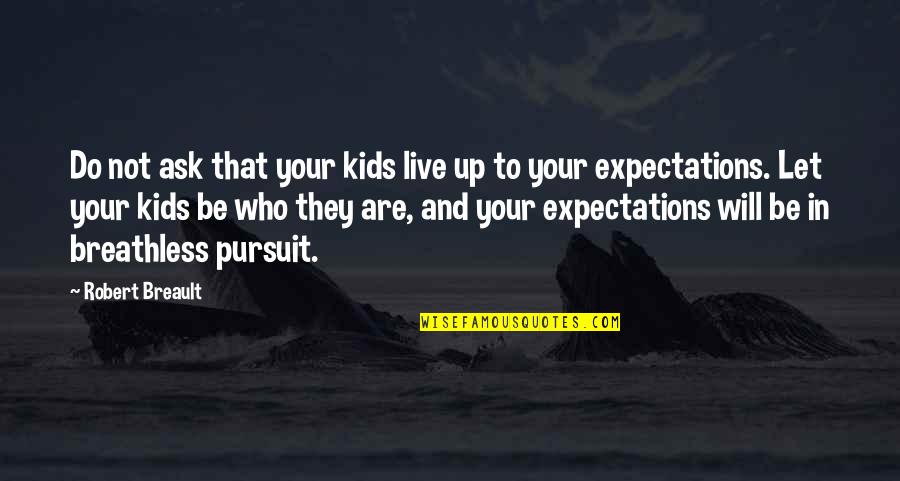 Live Your Quotes By Robert Breault: Do not ask that your kids live up Live Your Quotes By Robert Breault: Do not ask that your kids live up
