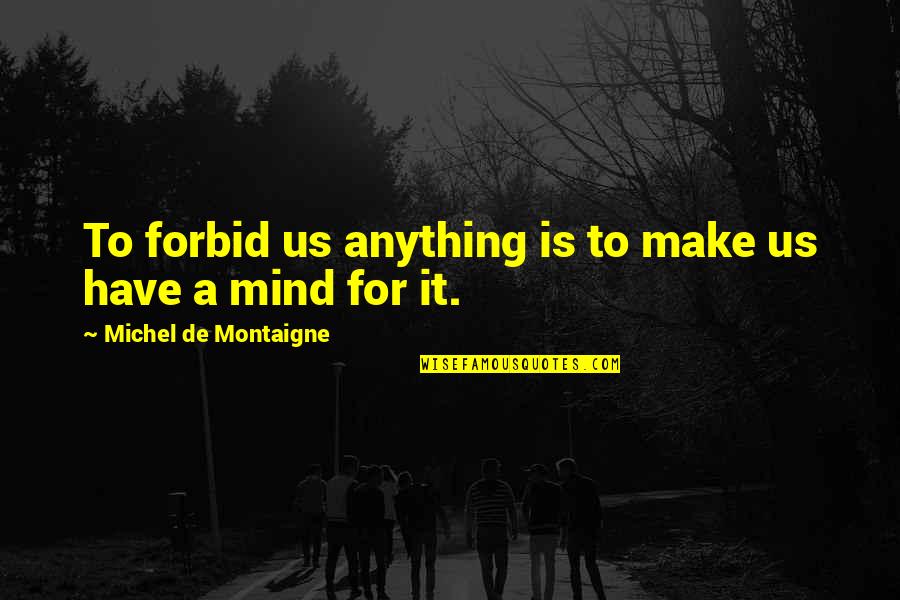 Live4 Quotes By Michel De Montaigne: To forbid us anything is to make us