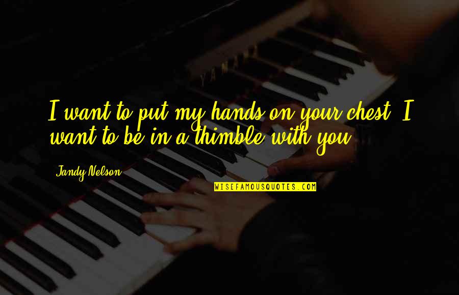 Liveable Luxe Quotes By Jandy Nelson: I want to put my hands on your