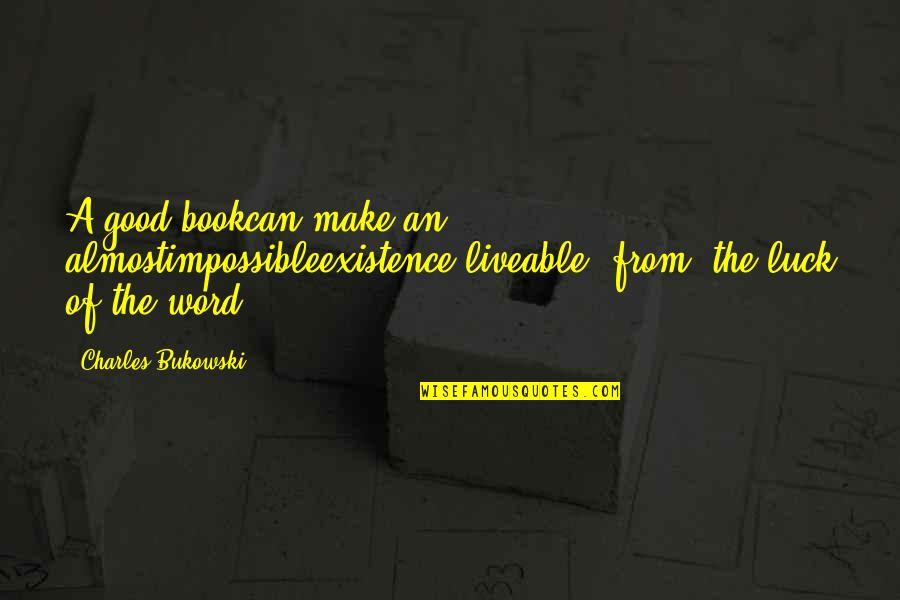 Liveable Quotes By Charles Bukowski: A good bookcan make an almostimpossibleexistence,liveable( from 'the