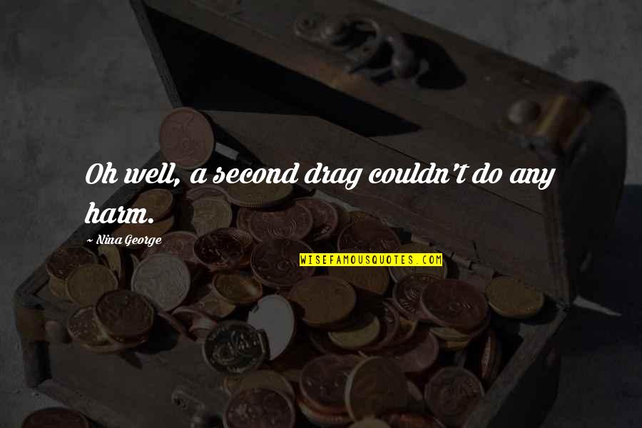 Liveable Shed Quotes By Nina George: Oh well, a second drag couldn't do any Liveable Shed Quotes By Nina George: Oh well, a second drag couldn't do any