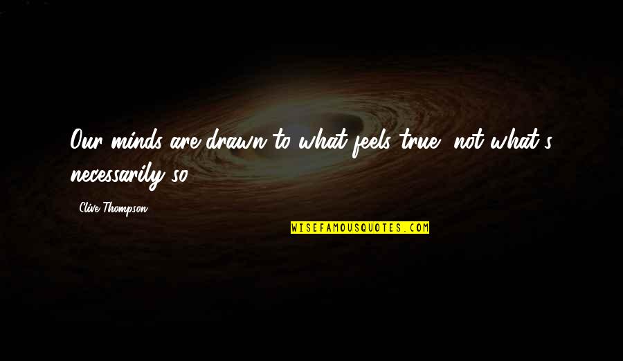 Livealoneandlikeit Quotes By Clive Thompson: Our minds are drawn to what feels true,