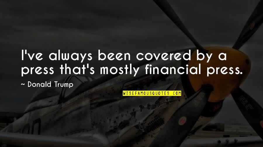 Livealoneandlikeit Quotes By Donald Trump: I've always been covered by a press that's