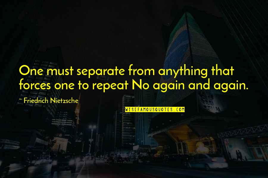 Livealoneandlikeit Quotes By Friedrich Nietzsche: One must separate from anything that forces one