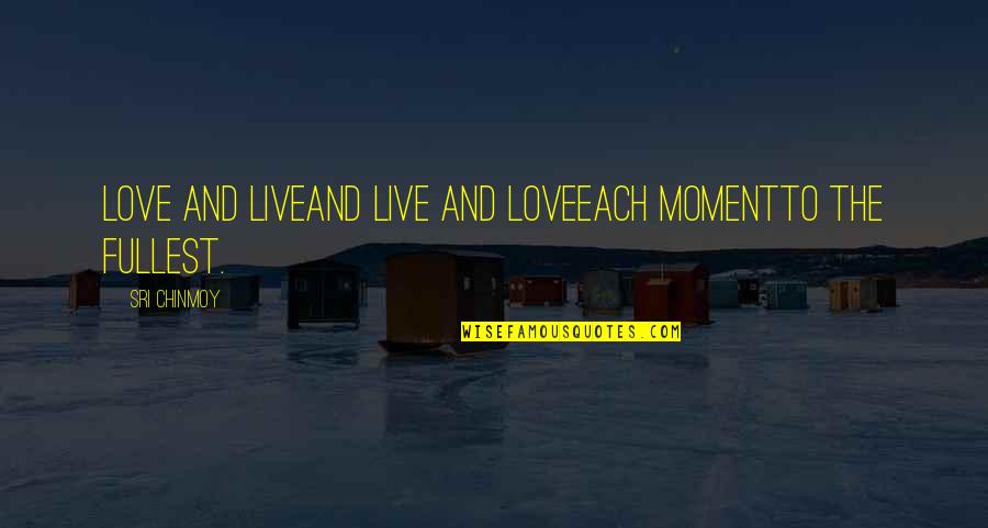 Liveand Quotes By Sri Chinmoy: Love and liveAnd live and loveEach momentTo the Liveand Quotes By Sri Chinmoy: Love and liveAnd live and loveEach momentTo the