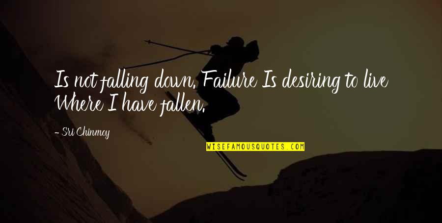 Livebooks Edit Quotes By Sri Chinmoy: Is not falling down. Failure Is desiring to