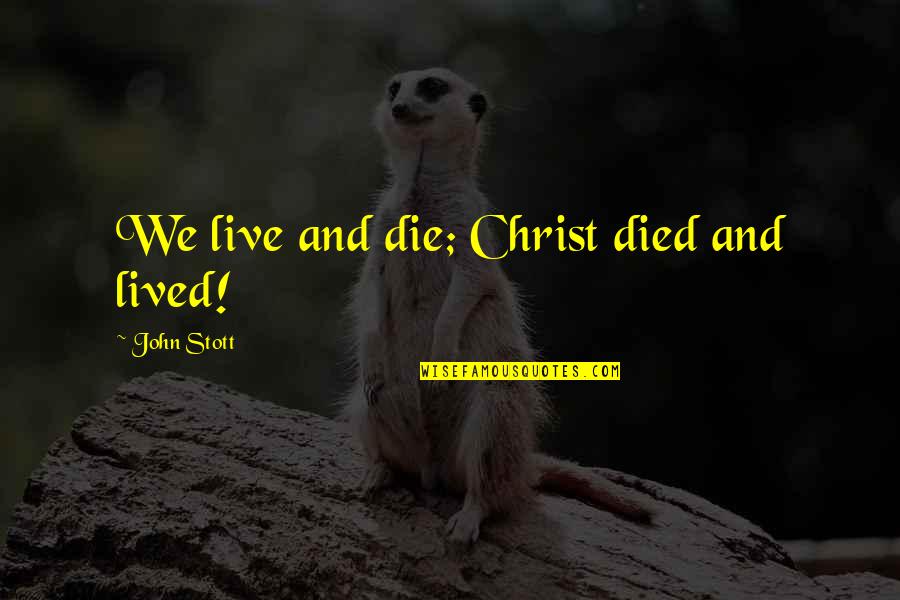 Lived And Died Quotes By John Stott: We live and die; Christ died and lived!