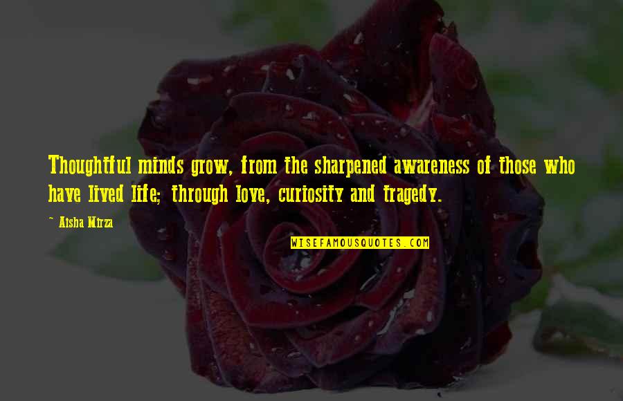 Lived Experience Quotes By Aisha Mirza: Thoughtful minds grow, from the sharpened awareness of