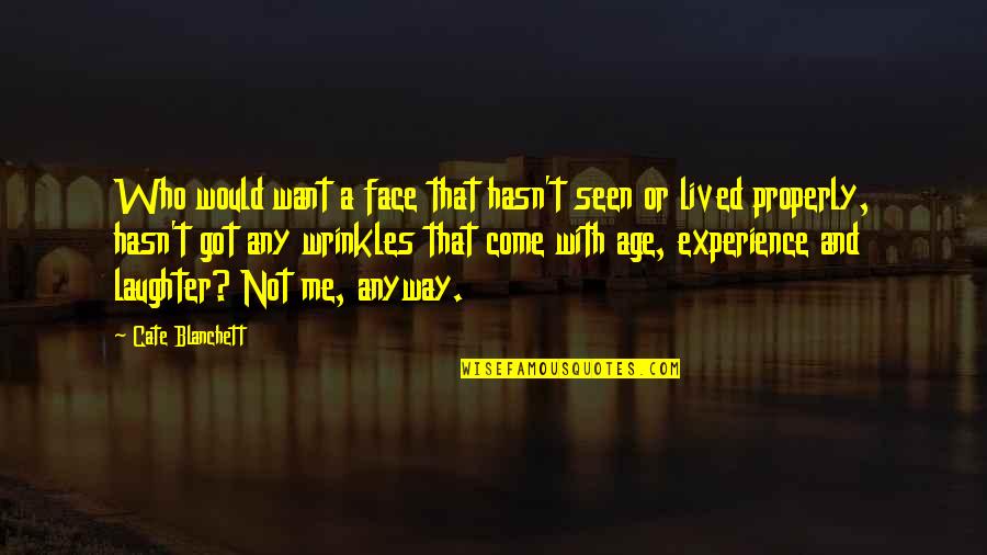 Lived Experience Quotes By Cate Blanchett: Who would want a face that hasn't seen Lived Experience Quotes By Cate Blanchett: Who would want a face that hasn't seen
